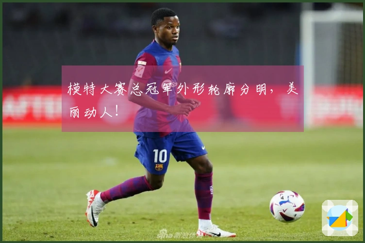 模特大赛总冠军外形轮廓分明，美丽动人！