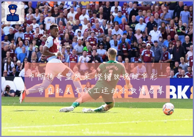 巾帼传奇显风采 铿锵玫瑰绽华彩——市直机关女职工运动会激情启幕