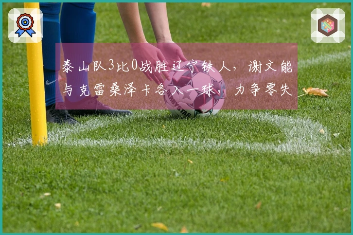 泰山队3比0战胜辽宁铁人，谢文能与克雷桑泽卡各入一球，力争零失分