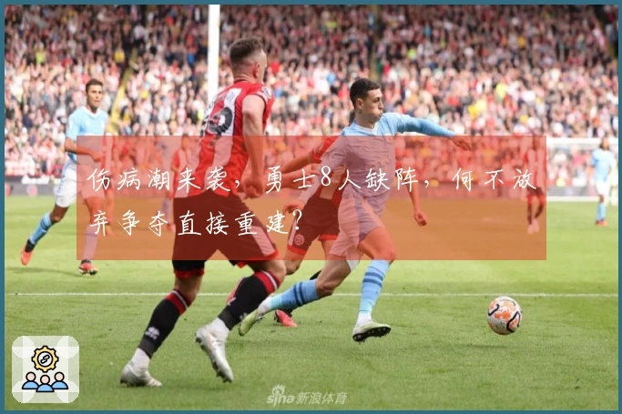 伤病潮来袭，勇士8人缺阵，何不放弃争夺直接重建？